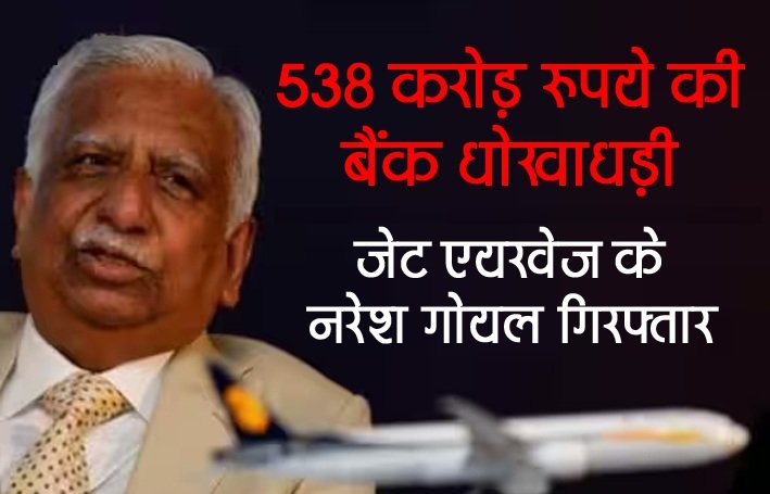 जेट एयरवेज के संस्थापक नरेश गोयल को किया गिरफ्तार